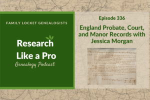 RLP 336: England Probate, Court, and Manor Records with Jessica Morgan