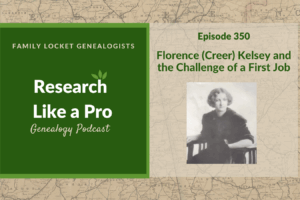 RLP 350: Florence (Creer) Kelsey and the Challenge of a First Job