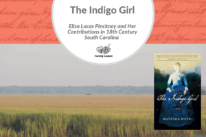 “The Indigo Girl” – Eliza Lucas Pinckney and Her Contributions in 18th Century South Carolina