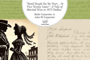 “Until Death Do Us Part… Or Five Weeks Later”: A Tale of Marital Woe in 1875 Dallas – Belle Carpenter vs John W Carpenter