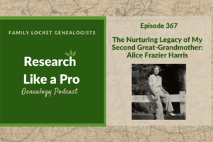 RLP 367: The Nurturing Legacy of My Second Great-Grandmother – Alice Frazier Harris