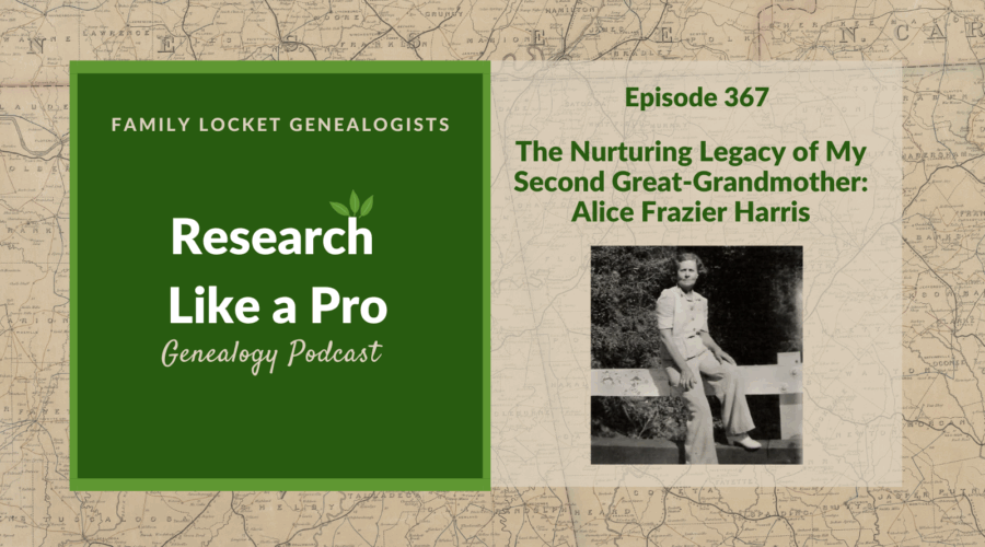 RLP 367: The Nurturing Legacy of My Second Great-Grandmother – Alice Frazier Harris