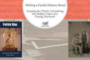 Writing a Family History Novel: Keeping the Watch: Caretaking the Hidden Value of a Family Heirloom