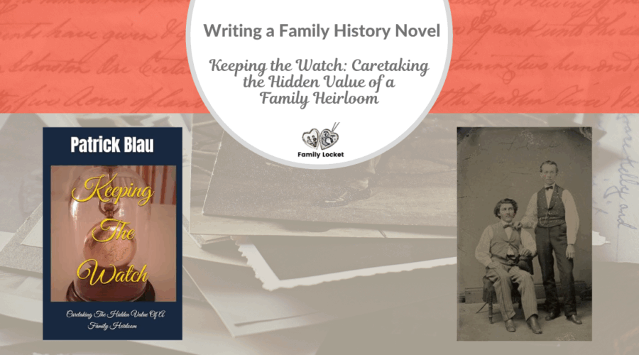 Writing a Family History Novel: Keeping the Watch: Caretaking the Hidden Value of a Family Heirloom