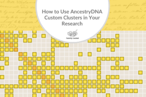 How to Use Ancestry DNA Custom Clusters in Your Research – with Video