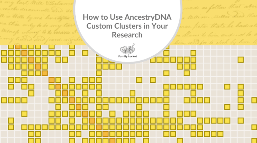 How to Use Ancestry DNA Custom Clusters in Your Research – with Video