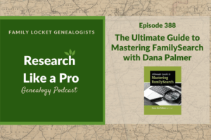 RLP 388: Ultimate Guide to Mastering FamilySearch with Dana Palmer