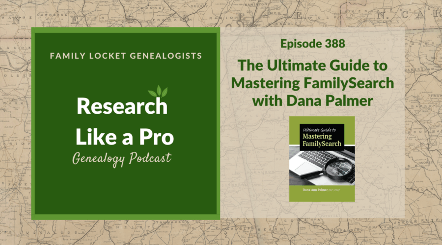 RLP 388: Ultimate Guide to Mastering FamilySearch with Dana Palmer