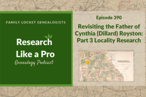 RLP 390: Revisiting the Father of Cynthia (Dillard) Royston – Part 3 Locality Research