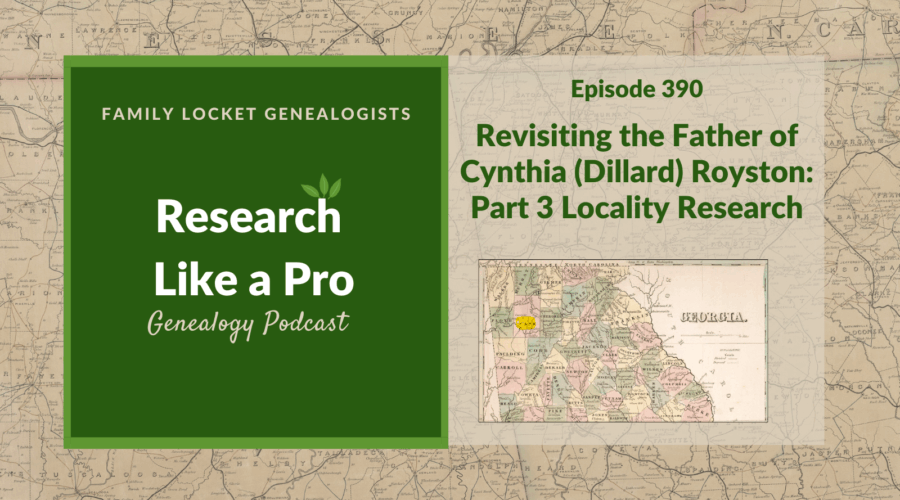 RLP 390: Revisiting the Father of Cynthia (Dillard) Royston – Part 3 Locality Research