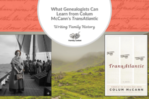 What Genealogists Can Learn from Colum McCann’s “TransAtlantic”: Writing Family History