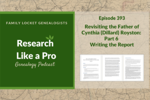 RLP 393: Revisiting the Father of Cynthia (Dillard) Royston – Part 6 Writing the Report