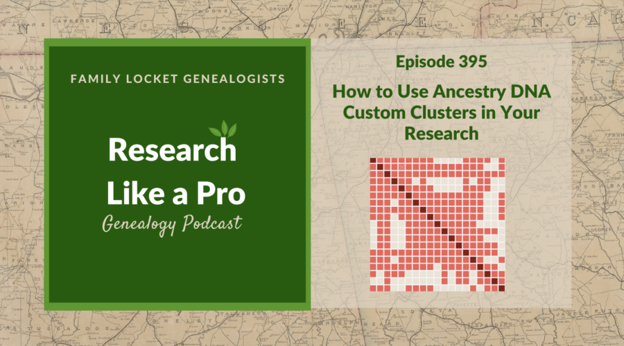 RLP 395: How to Use Ancestry DNA Custom Clusters in Your Research
