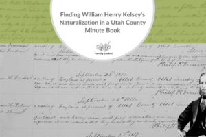 Finding William Henry Kelsey’s Naturalization in a Utah County Minute Book