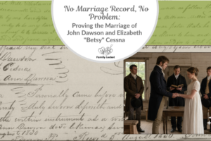 No Marriage Record, No Problem: Proving the Marriage of John Dawson and Elizabeth “Betsy” Cessna