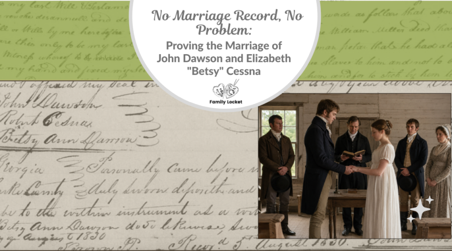 No Marriage Record, No Problem: Proving the Marriage of John Dawson and Elizabeth “Betsy” Cessna