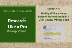 RLP 430: Finding William Henry Kelsey’s Naturalization in a Utah County Minute Book