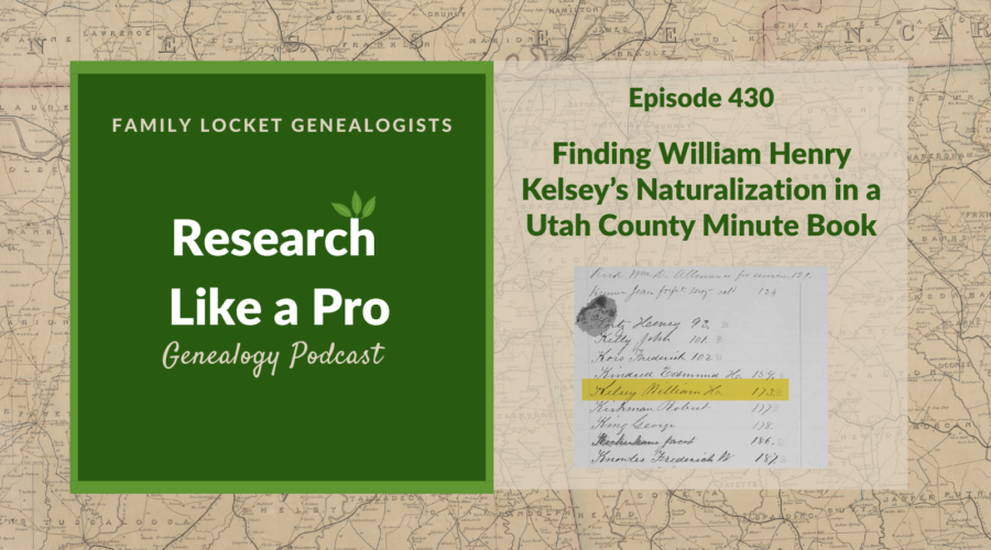 RLP 430: Finding William Henry Kelsey’s Naturalization in a Utah County Minute Book